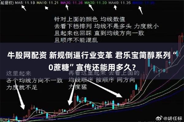 牛股网配资 新规倒逼行业变革 君乐宝简醇系列“0蔗糖”宣传还能用多久？