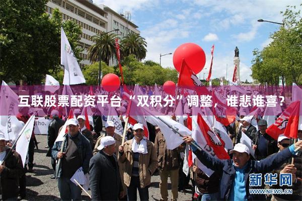 互联股票配资平台 “双积分”调整，谁悲谁喜？